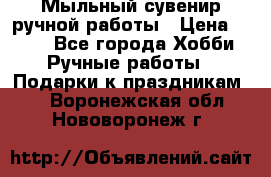 Мыльный сувенир ручной работы › Цена ­ 200 - Все города Хобби. Ручные работы » Подарки к праздникам   . Воронежская обл.,Нововоронеж г.